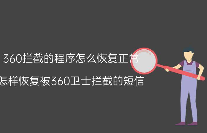 360拦截的程序怎么恢复正常 怎样恢复被360卫士拦截的短信？